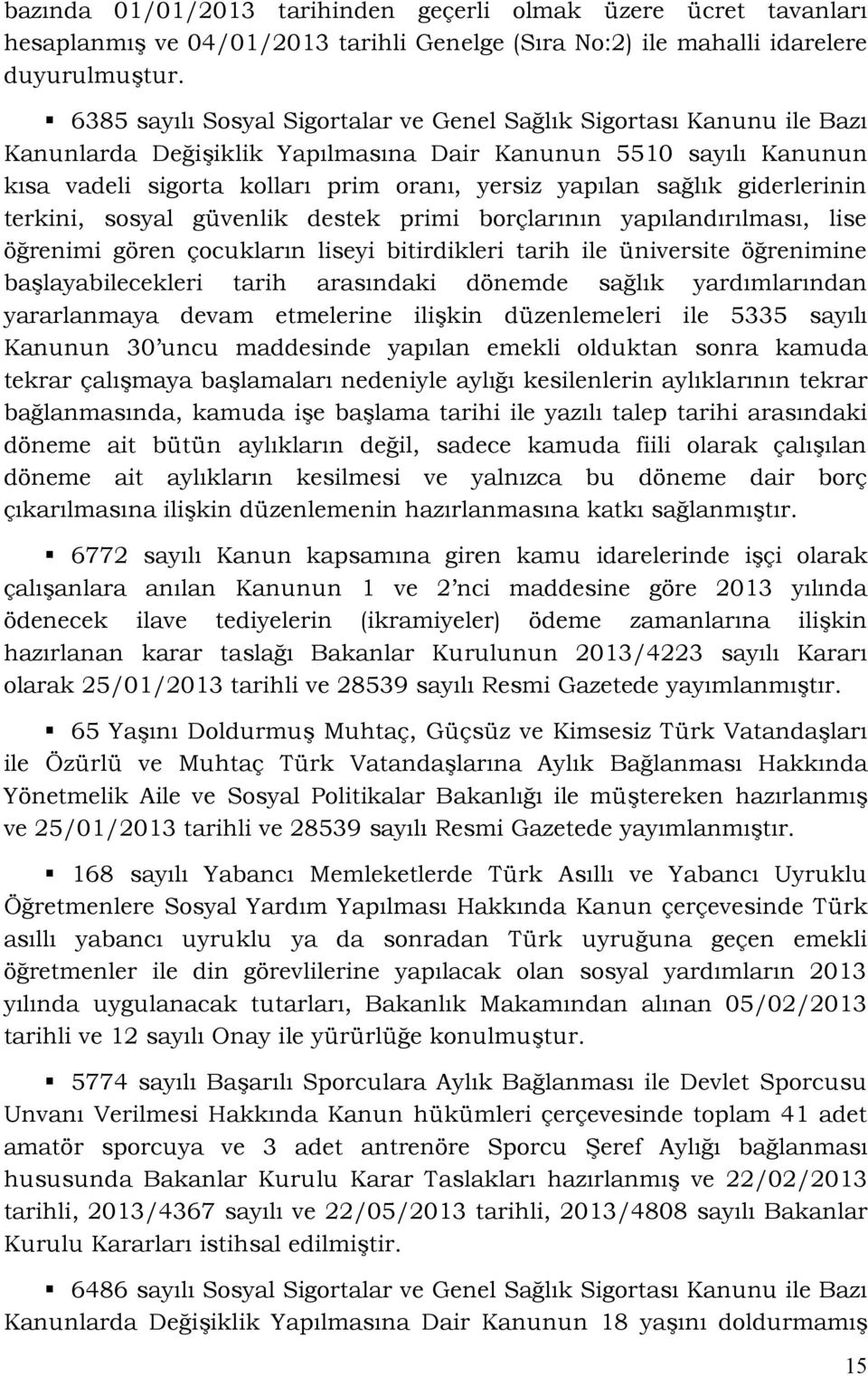 sağlık giderlerinin terkini, sosyal güvenlik destek primi borçlarının yapılandırılması, lise öğrenimi gören çocukların liseyi bitirdikleri tarih ile üniversite öğrenimine başlayabilecekleri tarih