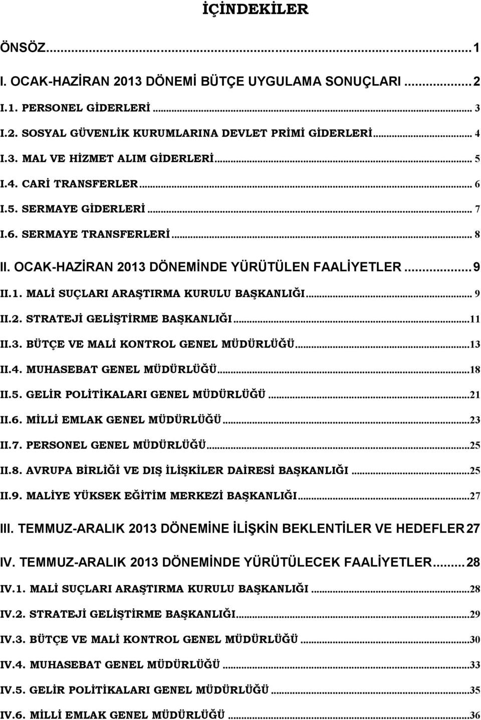 .. 9 II.2. STRATEJİ GELİŞTİRME BAŞKANLIĞI...11 II.3. BÜTÇE VE MALİ KONTROL GENEL MÜDÜRLÜĞÜ...13 II.4. MUHASEBAT GENEL MÜDÜRLÜĞÜ...18 II.5. GELİR POLİTİKALARI GENEL MÜDÜRLÜĞÜ...21 II.6.