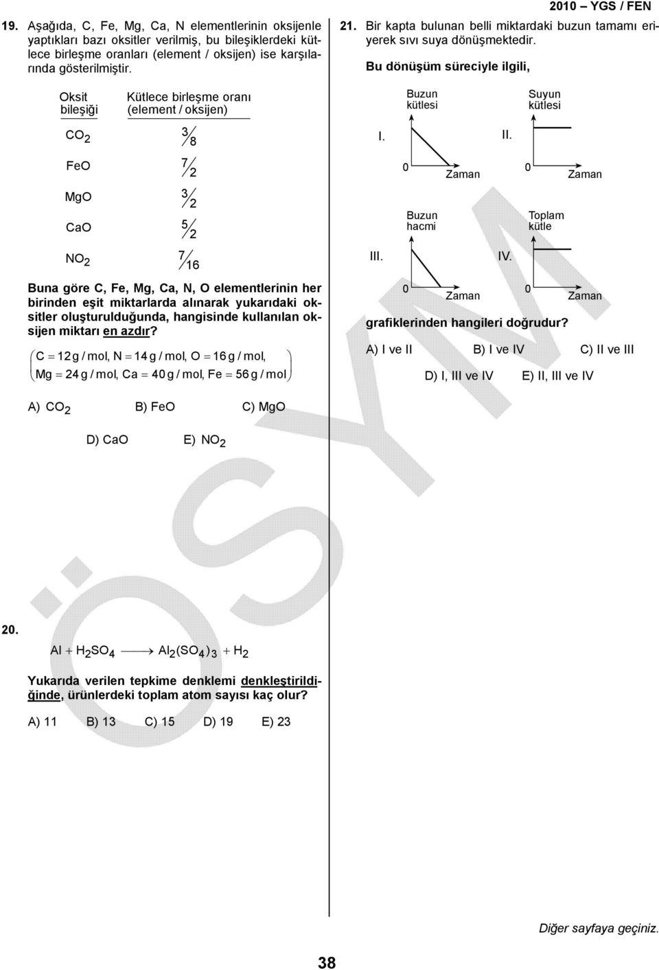 oluşturulduğunda, hangisinde kullanılan oksijen miktarı en azdır? C = 12g / mol, N = 14 g / mol, O = 16 g / mol, g= 24g/mol,Ca = 40g/mol,Fe = 56g/mol 21.