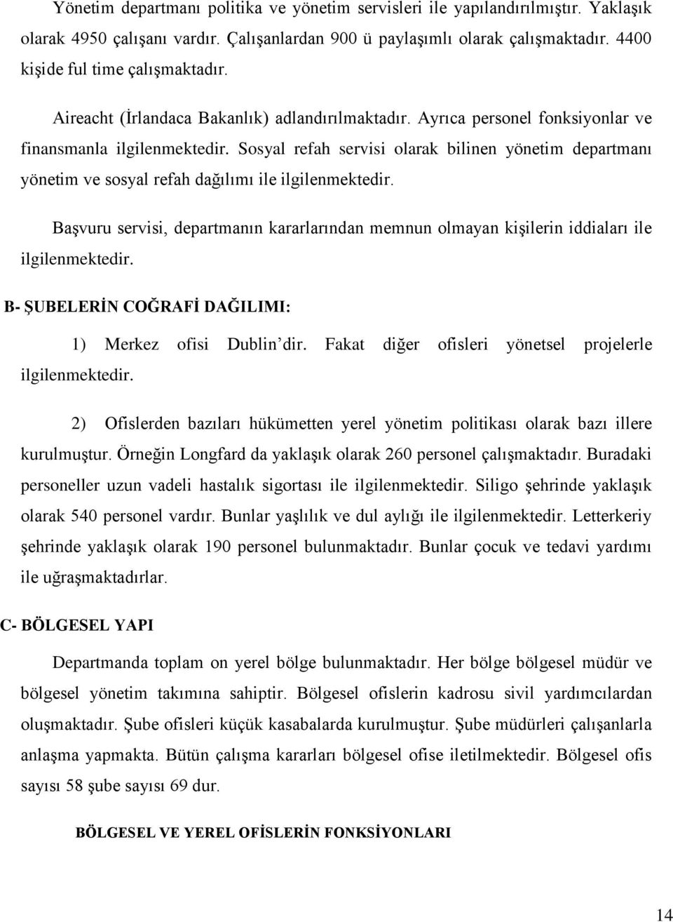 Sosyal refah servisi olarak bilinen yönetim departmanı yönetim ve sosyal refah dağılımı ile ilgilenmektedir.