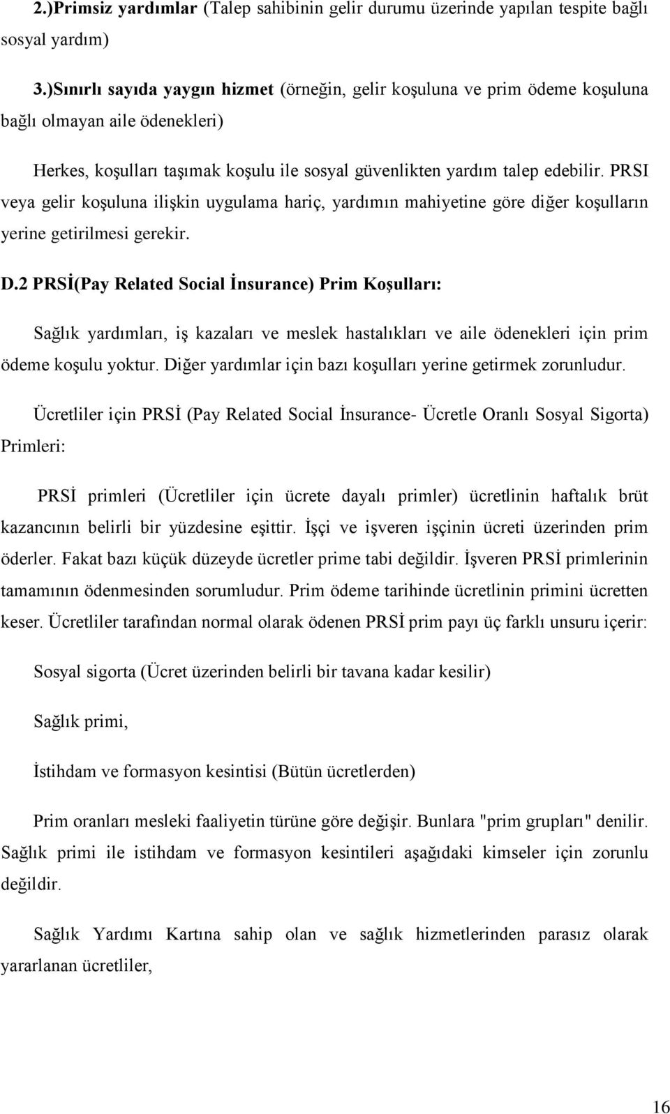 PRSI veya gelir koşuluna ilişkin uygulama hariç, yardımın mahiyetine göre diğer koşulların yerine getirilmesi gerekir. D.