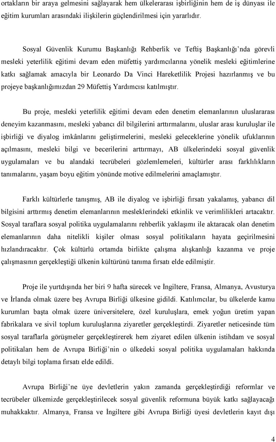 Leonardo Da Vinci Hareketlilik Projesi hazırlanmış ve bu projeye başkanlığımızdan 29 Müfettiş Yardımcısı katılmıştır.