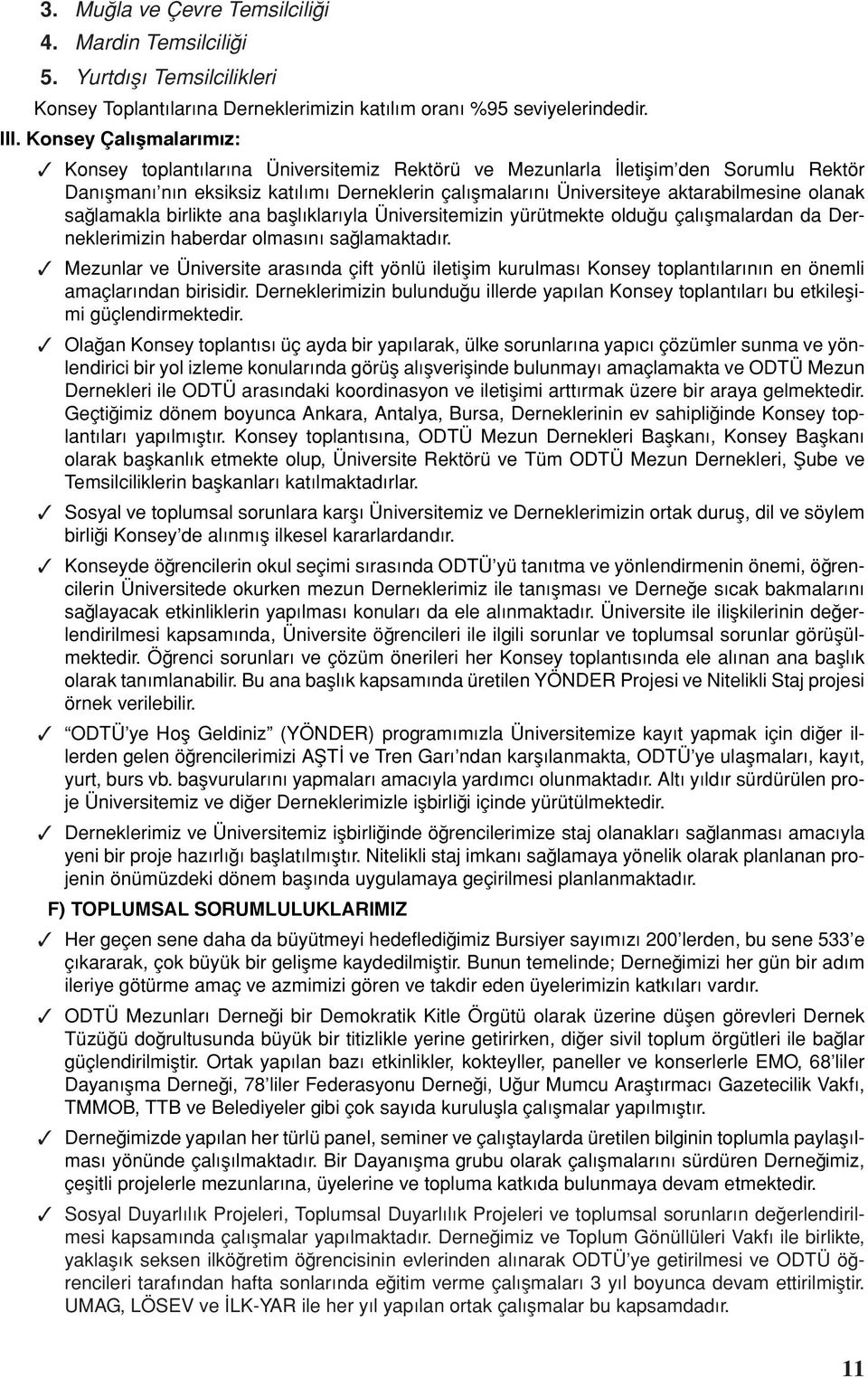 olanak sağlamakla birlikte ana başlıklarıyla Üniversitemizin yürütmekte olduğu çalışmalardan da Derneklerimizin haberdar olmasını sağlamaktadır.