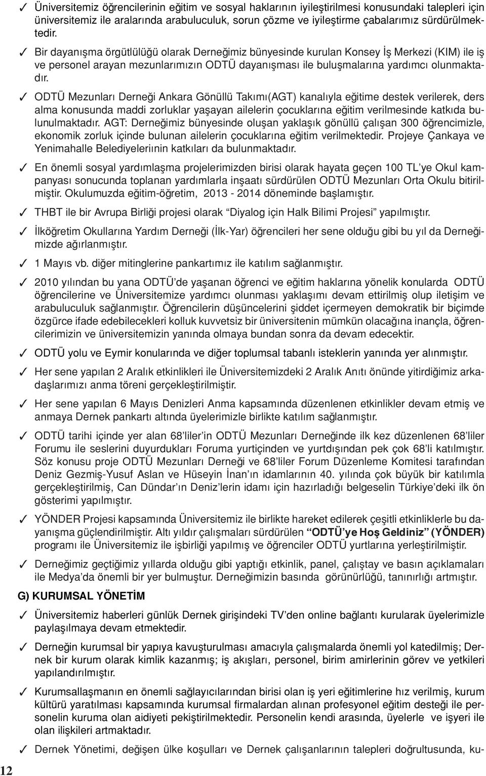 3 Bir dayanışma örgütlülüğü olarak Derneğimiz bünyesinde kurulan Konsey İş Merkezi (KIM) ile iş ve personel arayan mezunlarımızın ODTÜ dayanışması ile buluşmalarına yardımcı olunmaktadır.