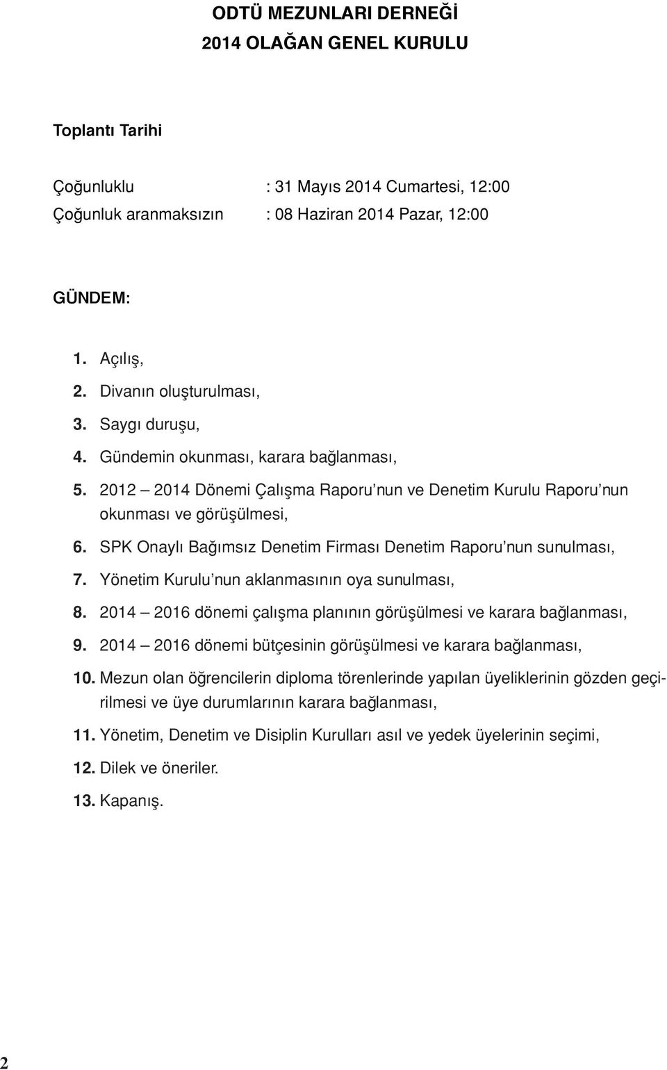 SPK Onaylı Bağımsız Denetim Firması Denetim Raporu nun sunulması, 7. Yönetim Kurulu nun aklanmasının oya sunulması, 8. 2014 2016 dönemi çalışma planının görüşülmesi ve karara bağlanması, 9.