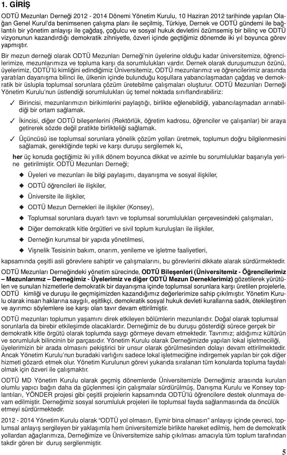 boyunca görev yapmıştır. Bir mezun derneği olarak ODTÜ Mezunları Derneği nin üyelerine olduğu kadar üniversitemize, öğrencilerimize, mezunlarımıza ve topluma karşı da sorumlulukları vardır.