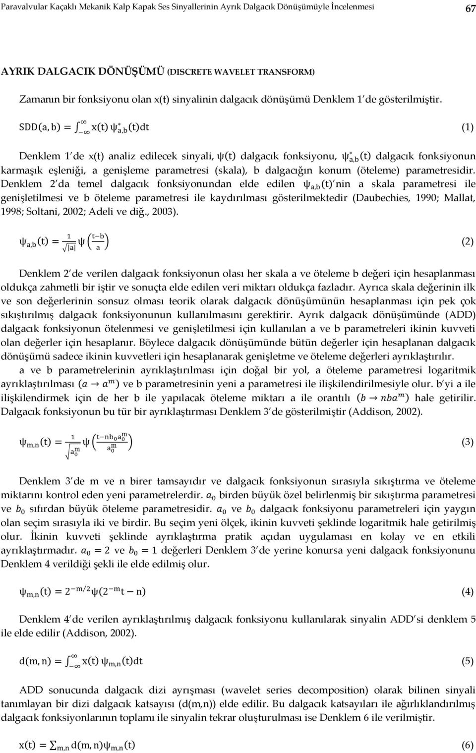 ( ) ( ) ( ) (1) Denklem 1 de x(t) analiz edilecek sinyali, ( ) dalgacık fonksiyonu, ( ) dalgacık fonksiyonun karmaşık eşleniği, a genişleme parametresi (skala), b dalgacığın konum (öteleme)