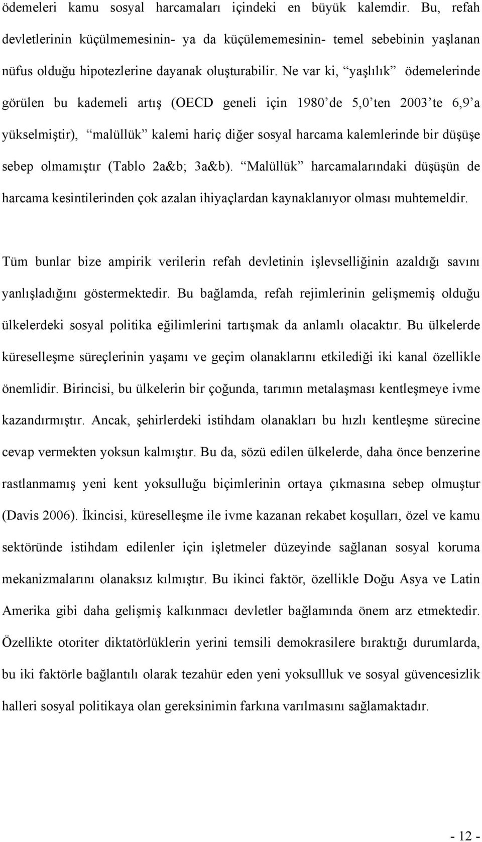 olmamıştır (Tablo 2a&b; 3a&b). Malüllük harcamalarındaki düşüşün de harcama kesintilerinden çok azalan ihiyaçlardan kaynaklanıyor olması muhtemeldir.