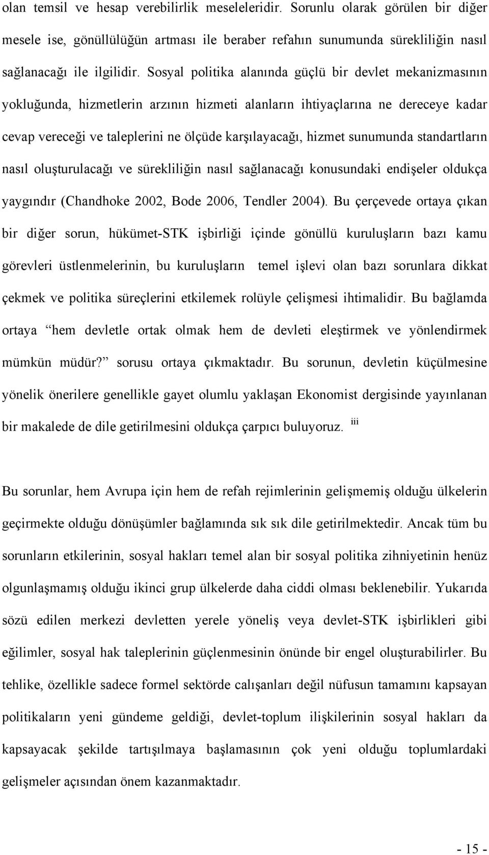 hizmet sunumunda standartların nasıl oluşturulacağı ve sürekliliğin nasıl sağlanacağı konusundaki endişeler oldukça yaygındır (Chandhoke 2002, Bode 2006, Tendler 2004).