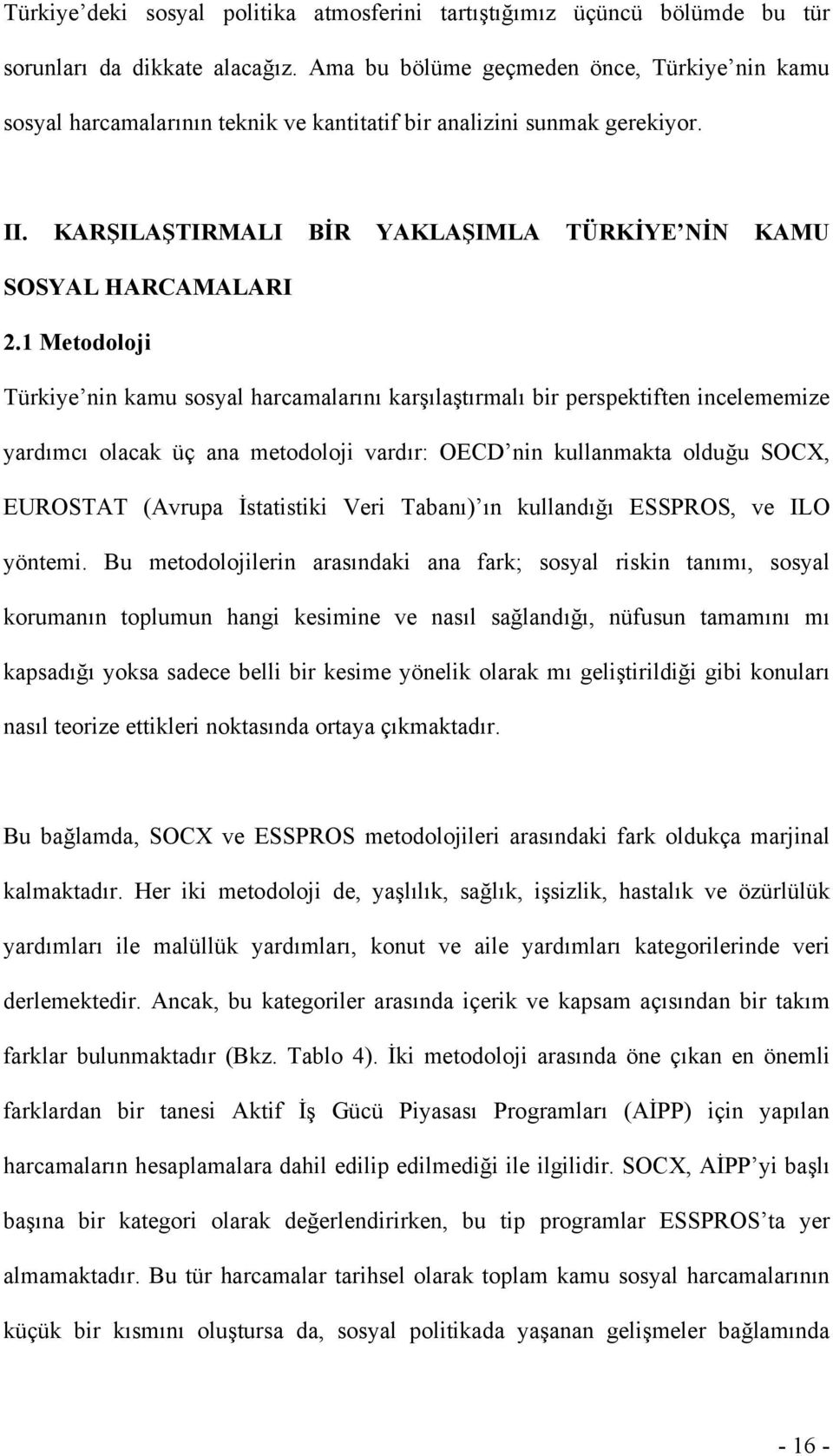 1 Metodoloji Türkiye nin kamu sosyal harcamalarını karşılaştırmalı bir perspektiften incelememize yardımcı olacak üç ana metodoloji vardır: OECD nin kullanmakta olduğu SOCX, EUROSTAT (Avrupa