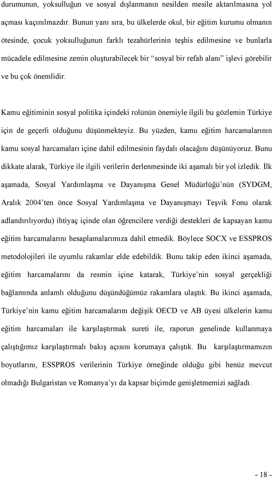 bir refah alanı işlevi görebilir ve bu çok önemlidir. Kamu eğitiminin sosyal politika içindeki rolünün önemiyle ilgili bu gözlemin Türkiye için de geçerli olduğunu düşünmekteyiz.