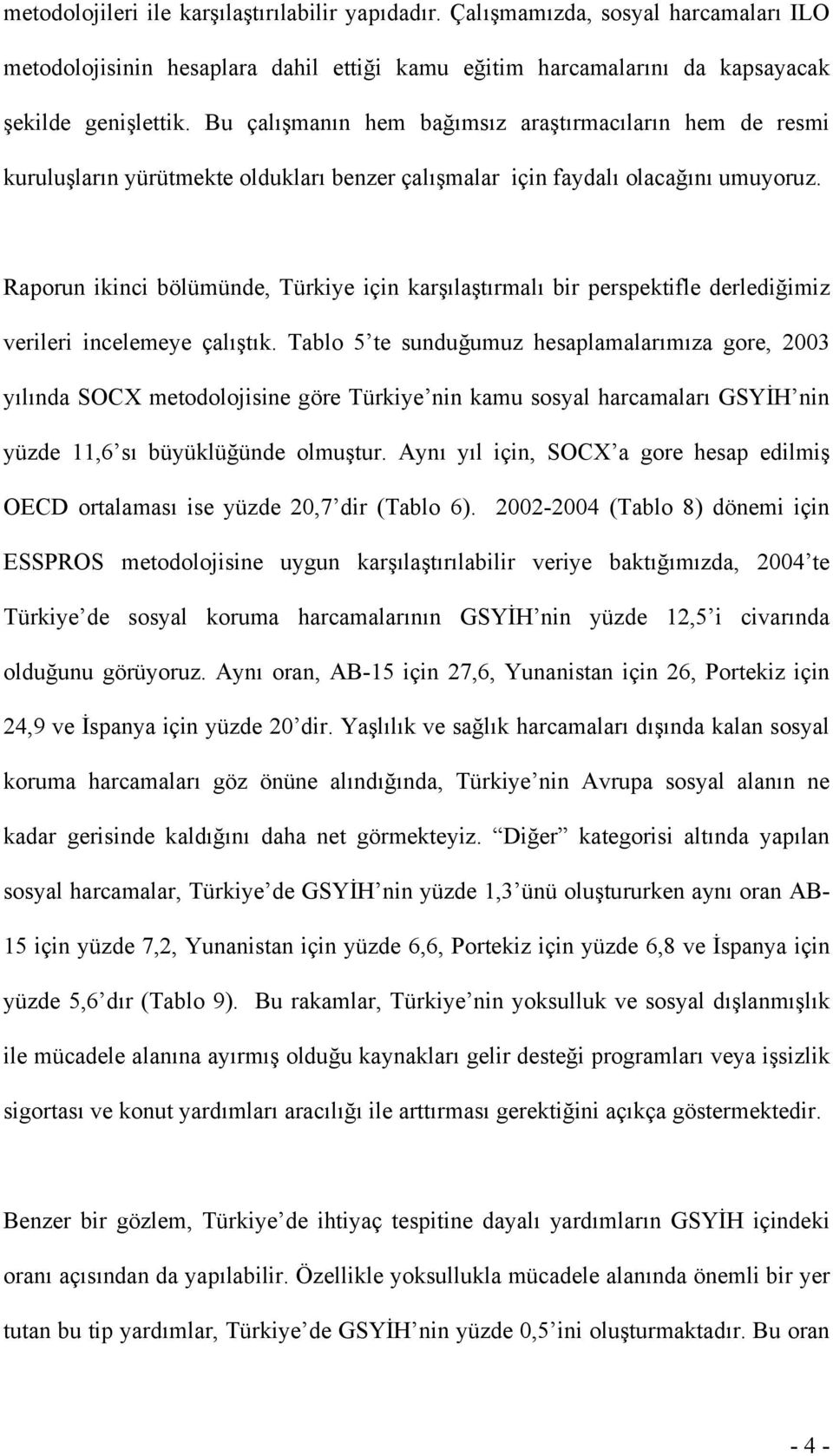 Raporun ikinci bölümünde, Türkiye için karşılaştırmalı bir perspektifle derlediğimiz verileri incelemeye çalıştık.