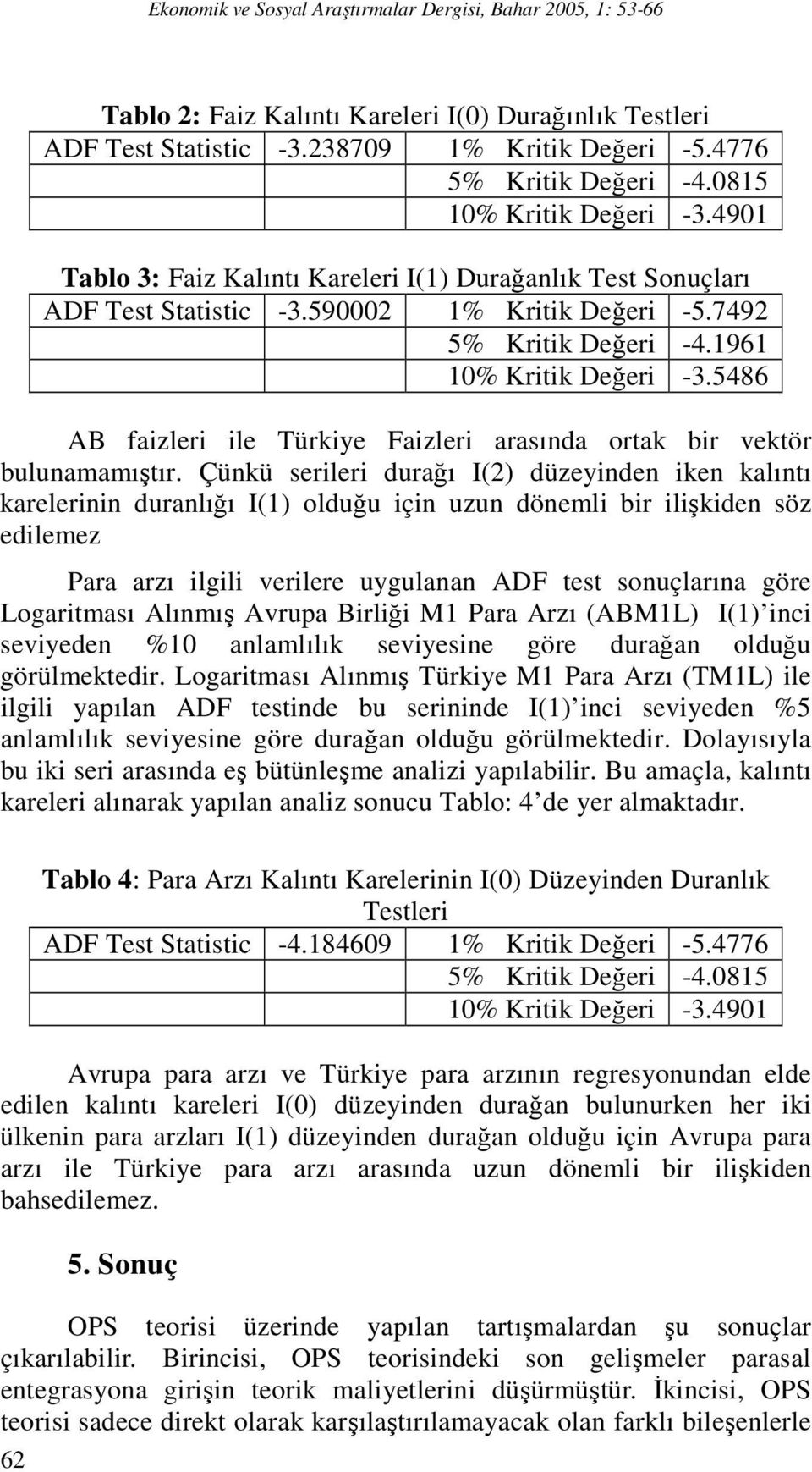 5486 AB faizleri ile Türkiye Faizleri arasında ortak bir vektör bulunamamıştır.