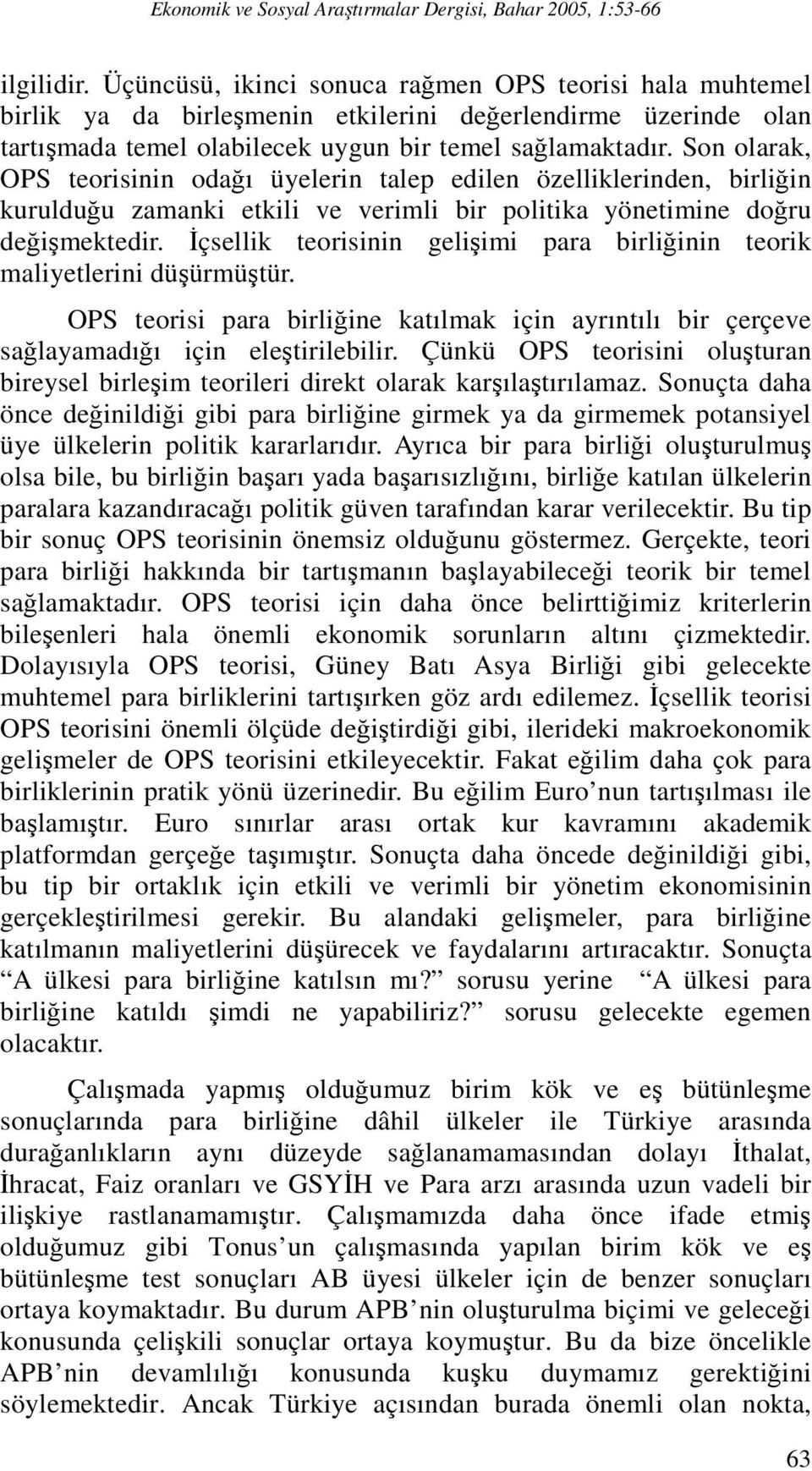 Son olarak, OPS teorisinin odağı üyelerin talep edilen özelliklerinden, birliğin kurulduğu zamanki etkili ve verimli bir politika yönetimine doğru değişmektedir.