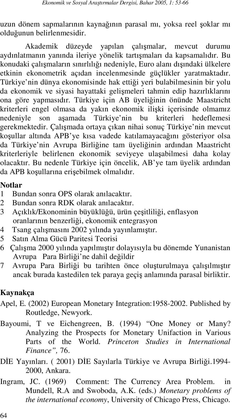 Bu konudaki çalışmaların sınırlılığı nedeniyle, Euro alanı dışındaki ülkelere etkinin ekonometrik açıdan incelenmesinde güçlükler yaratmaktadır.