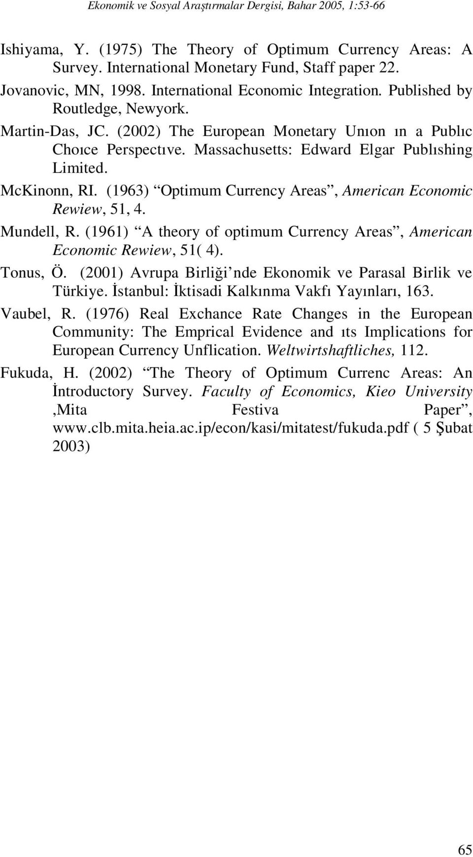 McKinonn, RI. (1963) Optimum Currency Areas, American Economic Rewiew, 51, 4. Mundell, R. (1961) A theory of optimum Currency Areas, American Economic Rewiew, 51( 4). Tonus, Ö.