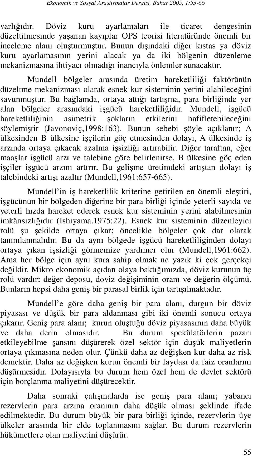 Bunun dışındaki diğer kıstas ya döviz kuru ayarlamasının yerini alacak ya da iki bölgenin düzenleme mekanizmasına ihtiyacı olmadığı inancıyla önlemler sunacaktır.