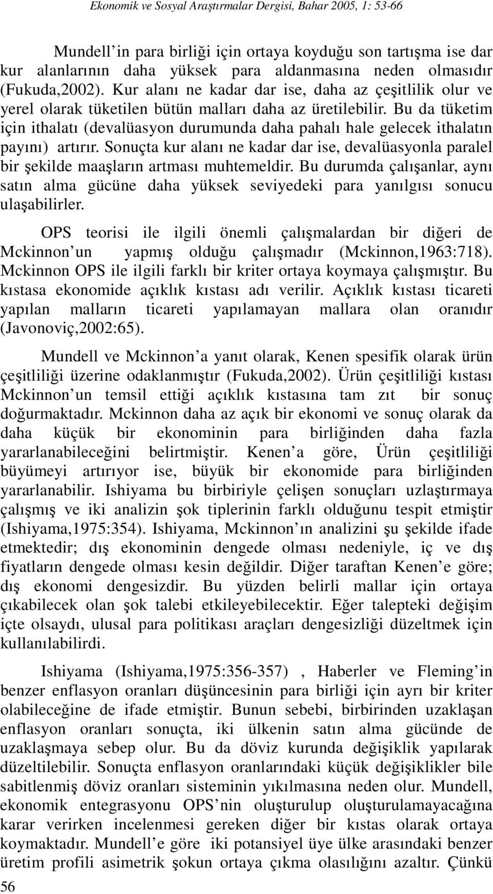 Bu da tüketim için ithalatı (devalüasyon durumunda daha pahalı hale gelecek ithalatın payını) artırır.