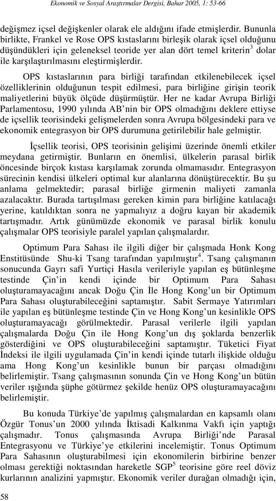 OPS kıstaslarının para birliği tarafından etkilenebilecek içsel özelliklerinin olduğunun tespit edilmesi, para birliğine girişin teorik maliyetlerini büyük ölçüde düşürmüştür.