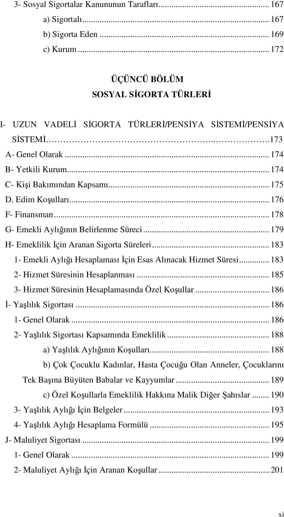 Edim Koşulları... 176 F- Finansman... 178 G- Emekli Aylığının Belirlenme Süreci... 179 H- Emeklilik İçin Aranan Sigorta Süreleri... 183 1- Emekli Aylığı Hesaplaması İçin Esas Alınacak Hizmet Süresi.