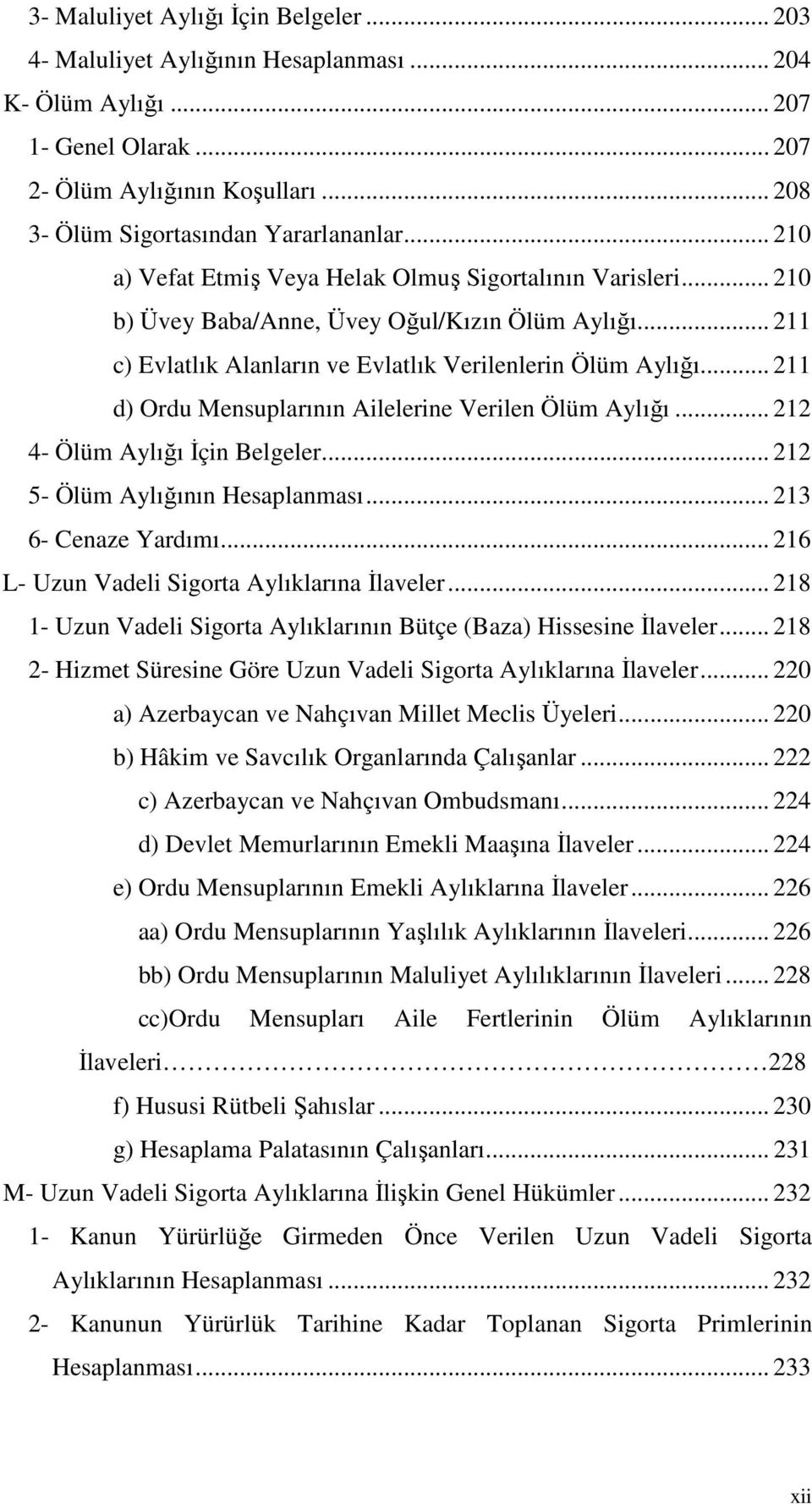 .. 211 d) Ordu Mensuplarının Ailelerine Verilen Ölüm Aylığı... 212 4- Ölüm Aylığı İçin Belgeler... 212 5- Ölüm Aylığının Hesaplanması... 213 6- Cenaze Yardımı.