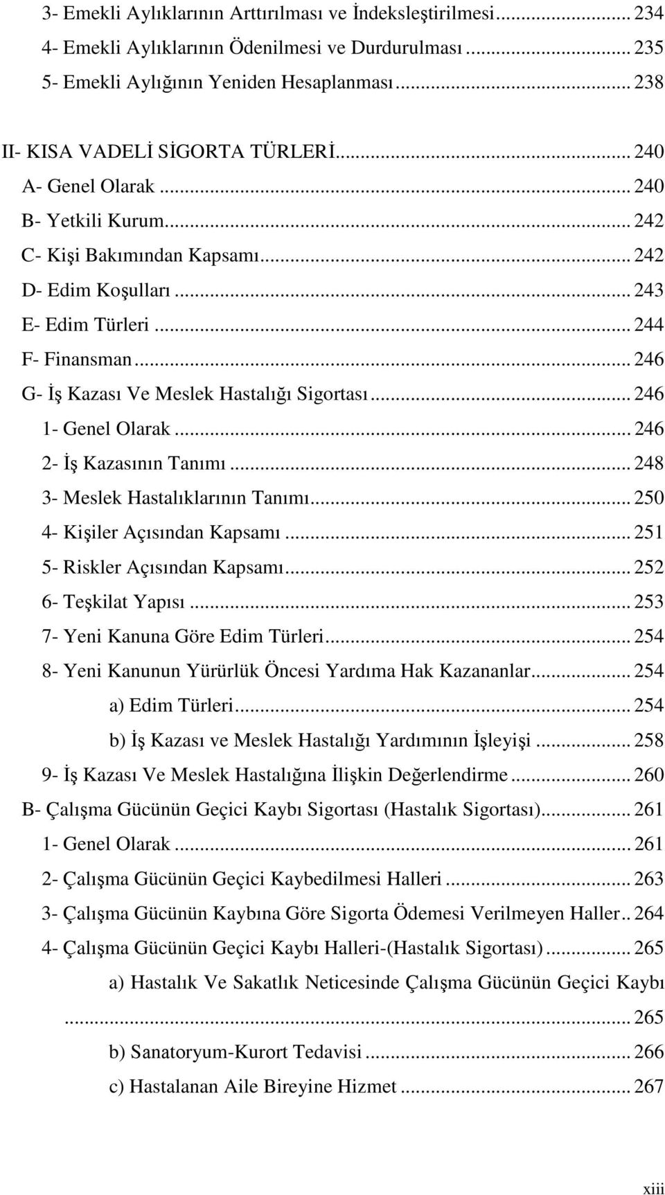 .. 246 1- Genel Olarak... 246 2- İş Kazasının Tanımı... 248 3- Meslek Hastalıklarının Tanımı... 250 4- Kişiler Açısından Kapsamı... 251 5- Riskler Açısından Kapsamı... 252 6- Teşkilat Yapısı.