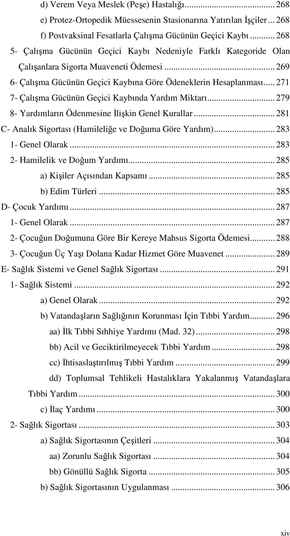 .. 271 7- Çalışma Gücünün Geçici Kaybında Yardım Miktarı... 279 8- Yardımların Ödenmesine İlişkin Genel Kurallar... 281 C- Analık Sigortası (Hamileliğe ve Doğuma Göre Yardım)... 283 1- Genel Olarak.