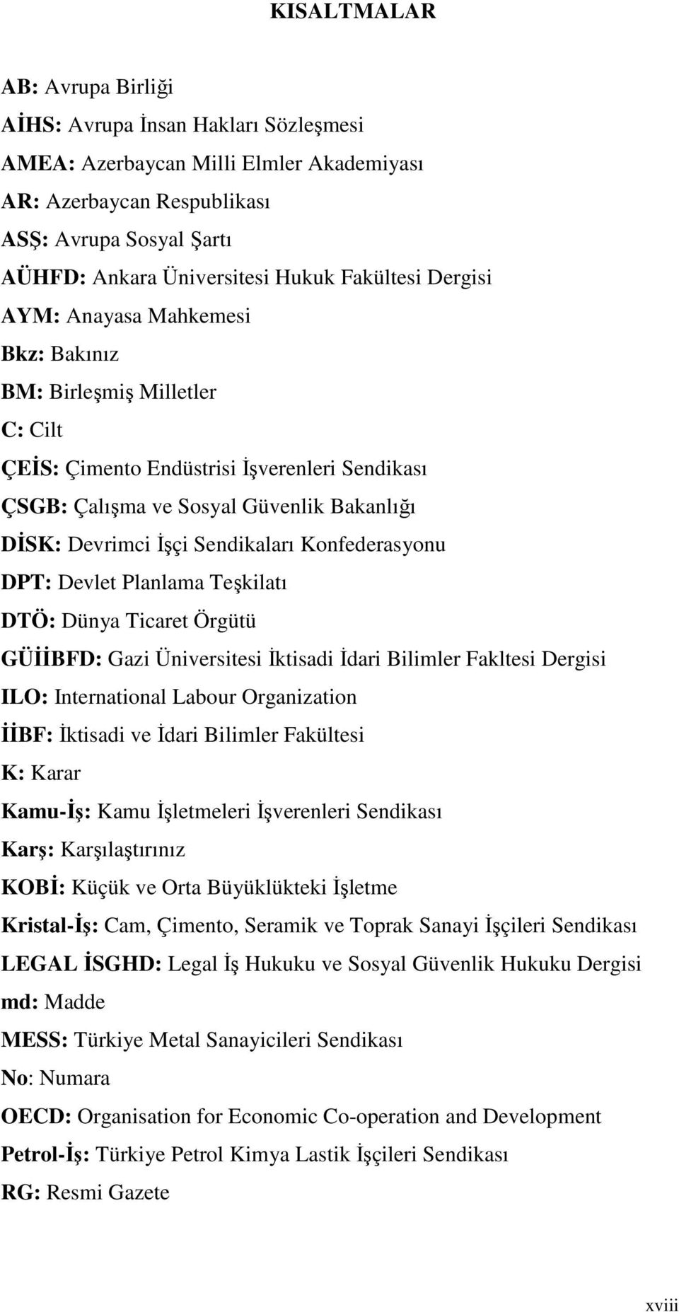 Sendikaları Konfederasyonu DPT: Devlet Planlama Teşkilatı DTÖ: Dünya Ticaret Örgütü GÜİİBFD: Gazi Üniversitesi İktisadi İdari Bilimler Fakltesi Dergisi ILO: International Labour Organization İİBF: