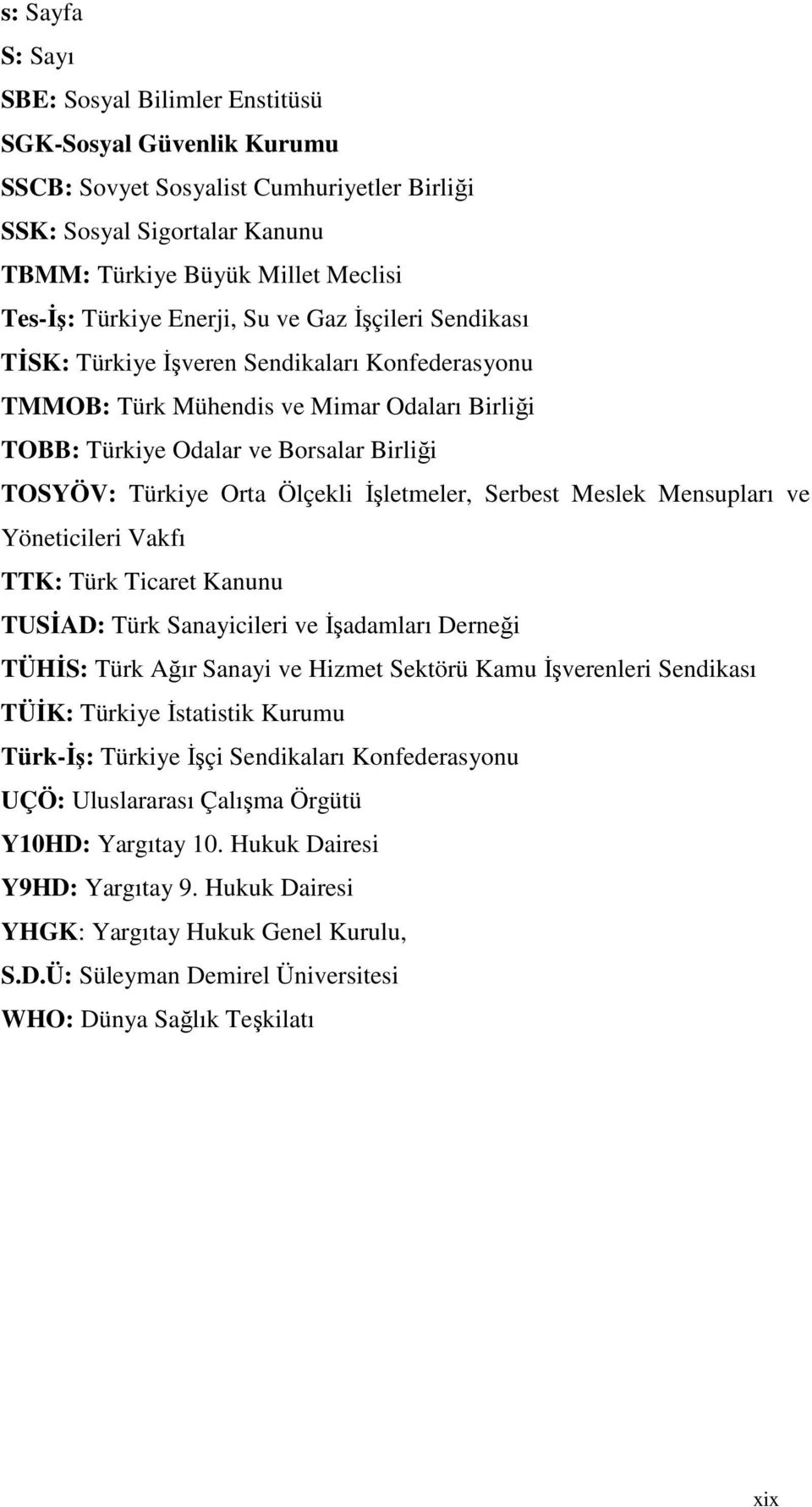 Orta Ölçekli İşletmeler, Serbest Meslek Mensupları ve Yöneticileri Vakfı TTK: Türk Ticaret Kanunu TUSİAD: Türk Sanayicileri ve İşadamları Derneği TÜHİS: Türk Ağır Sanayi ve Hizmet Sektörü Kamu