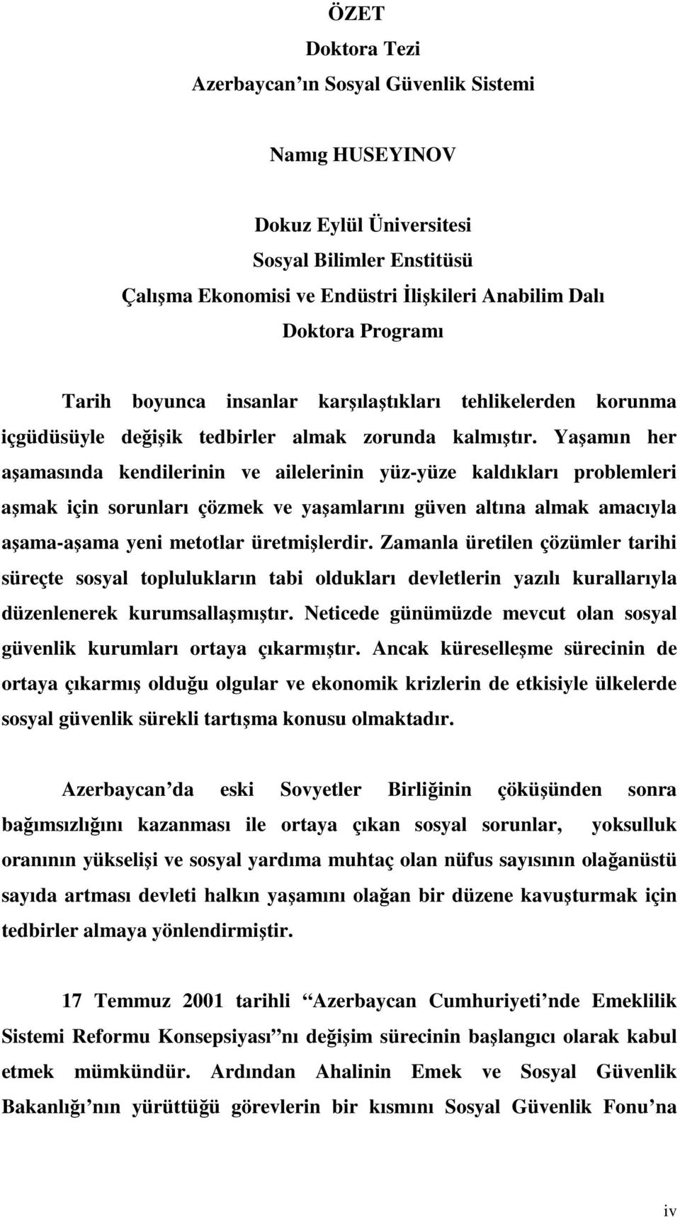 Yaşamın her aşamasında kendilerinin ve ailelerinin yüz-yüze kaldıkları problemleri aşmak için sorunları çözmek ve yaşamlarını güven altına almak amacıyla aşama-aşama yeni metotlar üretmişlerdir.