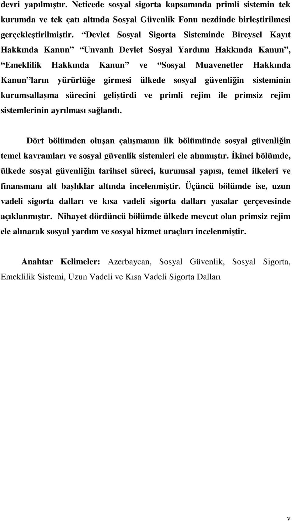 ülkede sosyal güvenliğin sisteminin kurumsallaşma sürecini geliştirdi ve primli rejim ile primsiz rejim sistemlerinin ayrılması sağlandı.