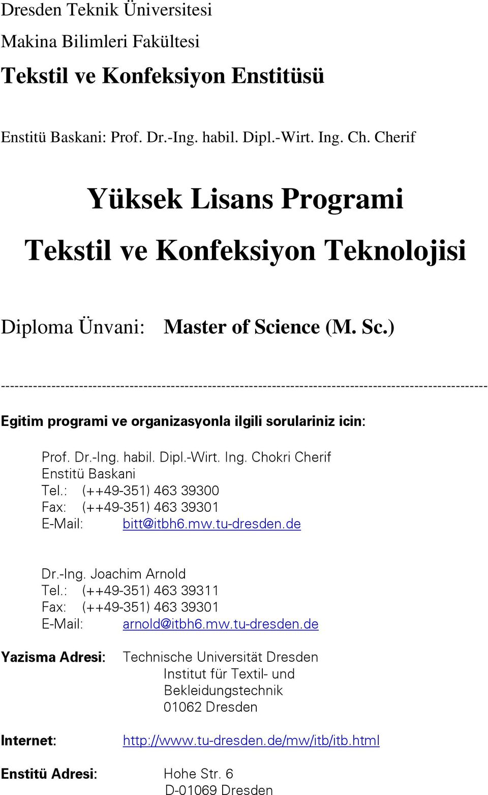 Ing. Chokri Cherif Enstitü Baskani Tel.: (++49351) 463 39300 Fax: (++49351) 463 39301 EMail: bitt@itbh6.mw.tudresden.de Dr.Ing. Joachim Arnold Tel.