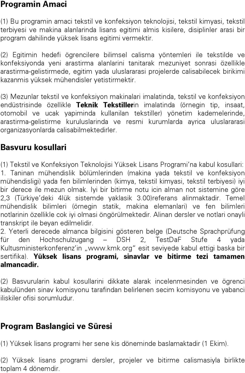 (2) Egitimin hedefi ögrencilere bilimsel calisma yöntemleri ile tekstilde ve konfeksiyonda yeni arastirma alanlarini tanitarak mezuniyet sonrasi özellikle arastirmagelistirmede, egitim yada