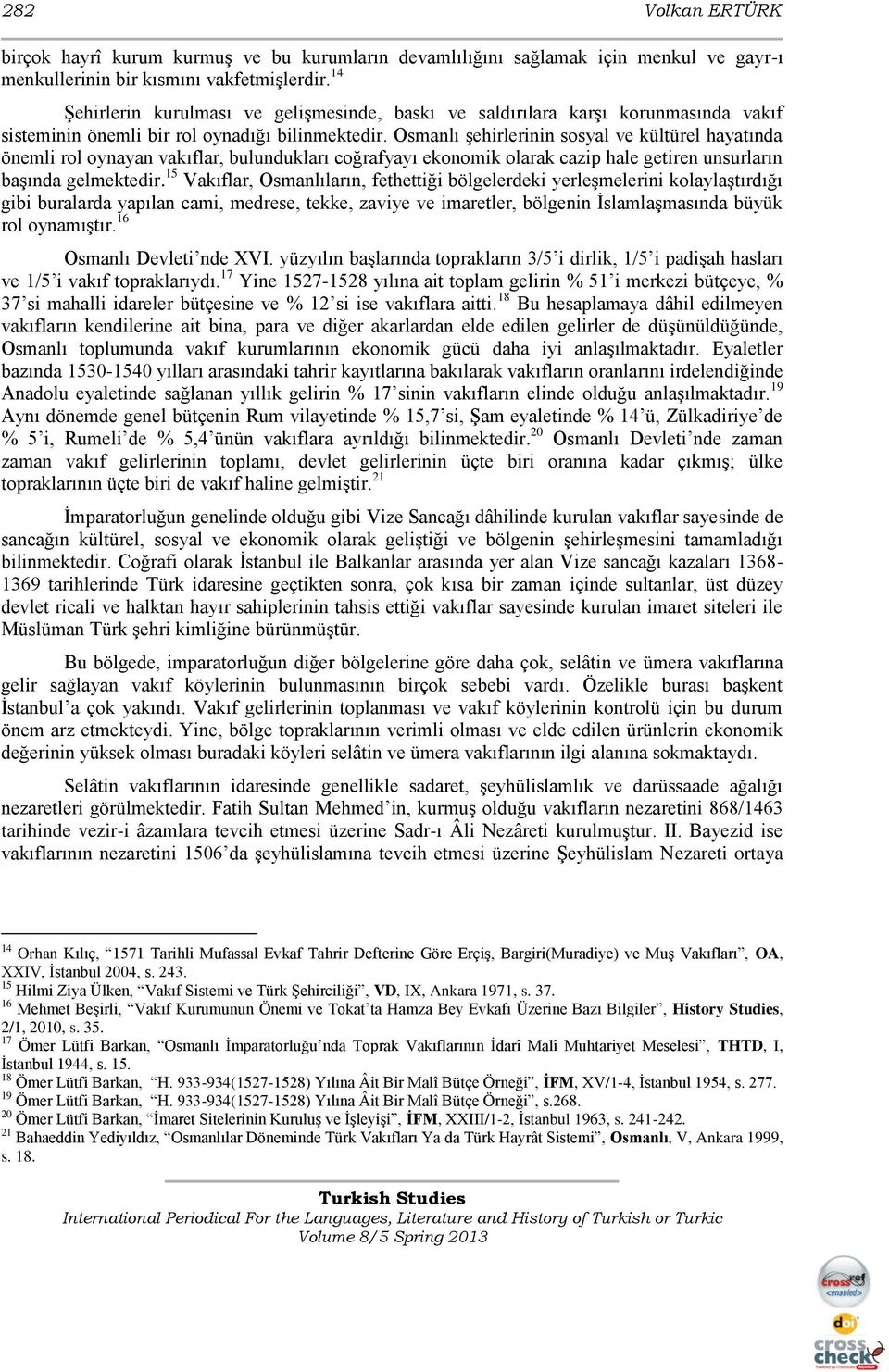 Osmanlı şehirlerinin sosyal ve kültürel hayatında önemli rol oynayan vakıflar, bulundukları coğrafyayı ekonomik olarak cazip hale getiren unsurların başında gelmektedir.