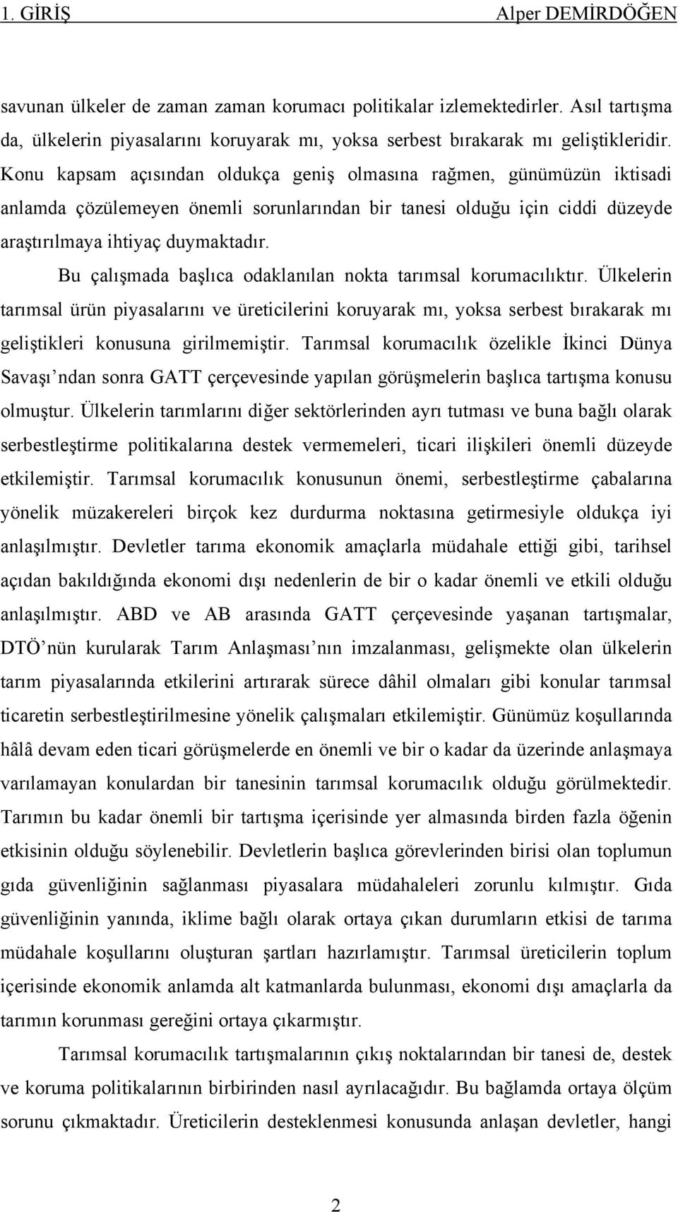 Bu çalışmada başlıca odaklanılan nokta tarımsal korumacılıktır. Ülkelerin tarımsal ürün piyasalarını ve üreticilerini koruyarak mı, yoksa serbest bırakarak mı geliştikleri konusuna girilmemiştir.