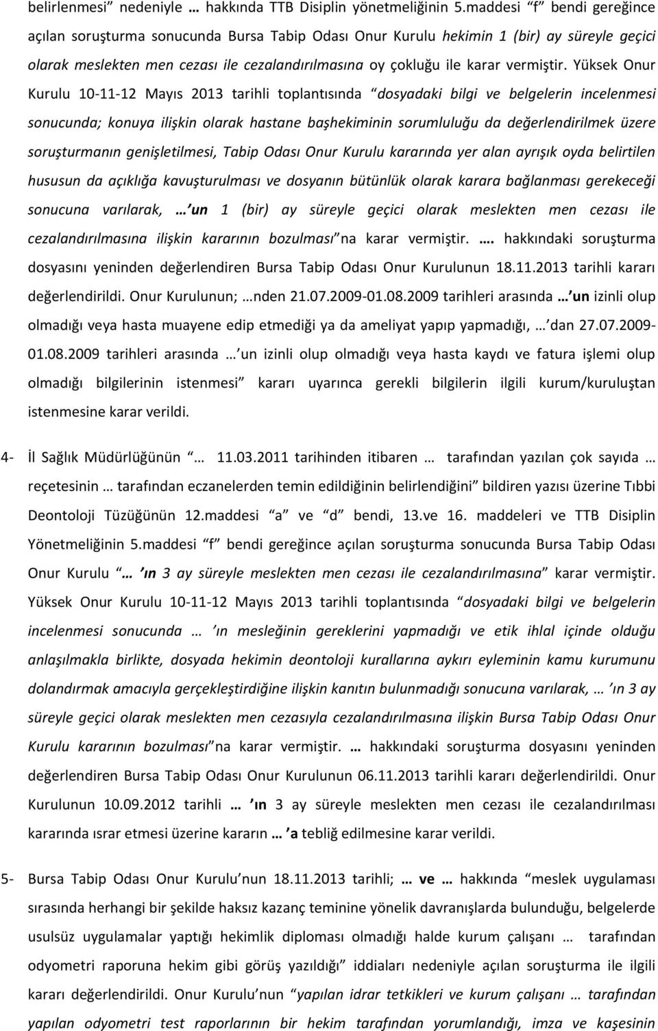 Yüksek Onur soruşturmanın genişletilmesi, Tabip Odası Onur Kurulu kararında yer alan ayrışık oyda belirtilen hususun da açıklığa kavuşturulması ve dosyanın bütünlük olarak karara bağlanması