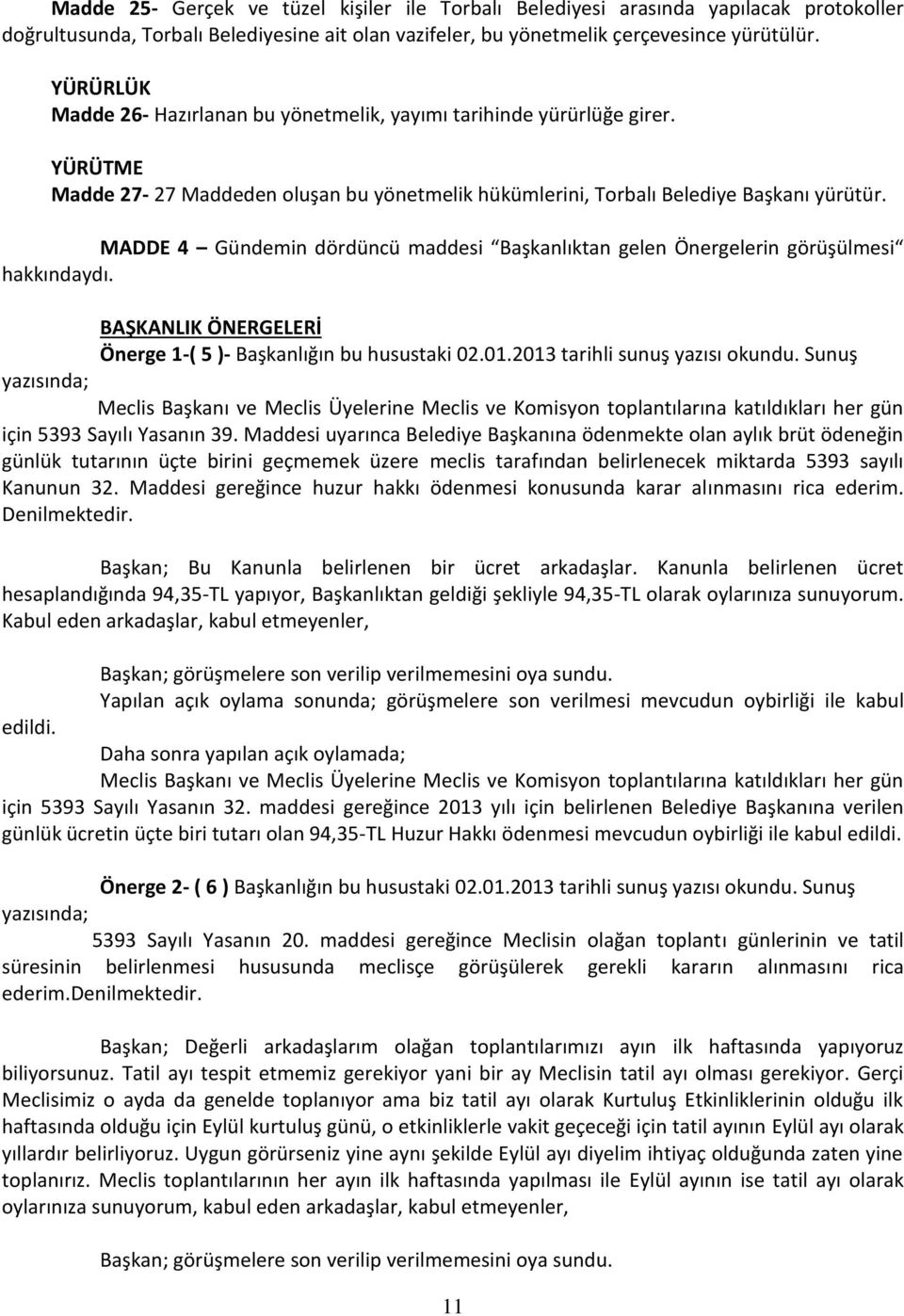 MADDE 4 Gündemin dördüncü maddesi Başkanlıktan gelen Önergelerin görüşülmesi hakkındaydı. BAŞKANLIK ÖNERGELERİ Önerge 1-( 5 )- Başkanlığın bu husustaki 02.01.2013 tarihli sunuş yazısı okundu.