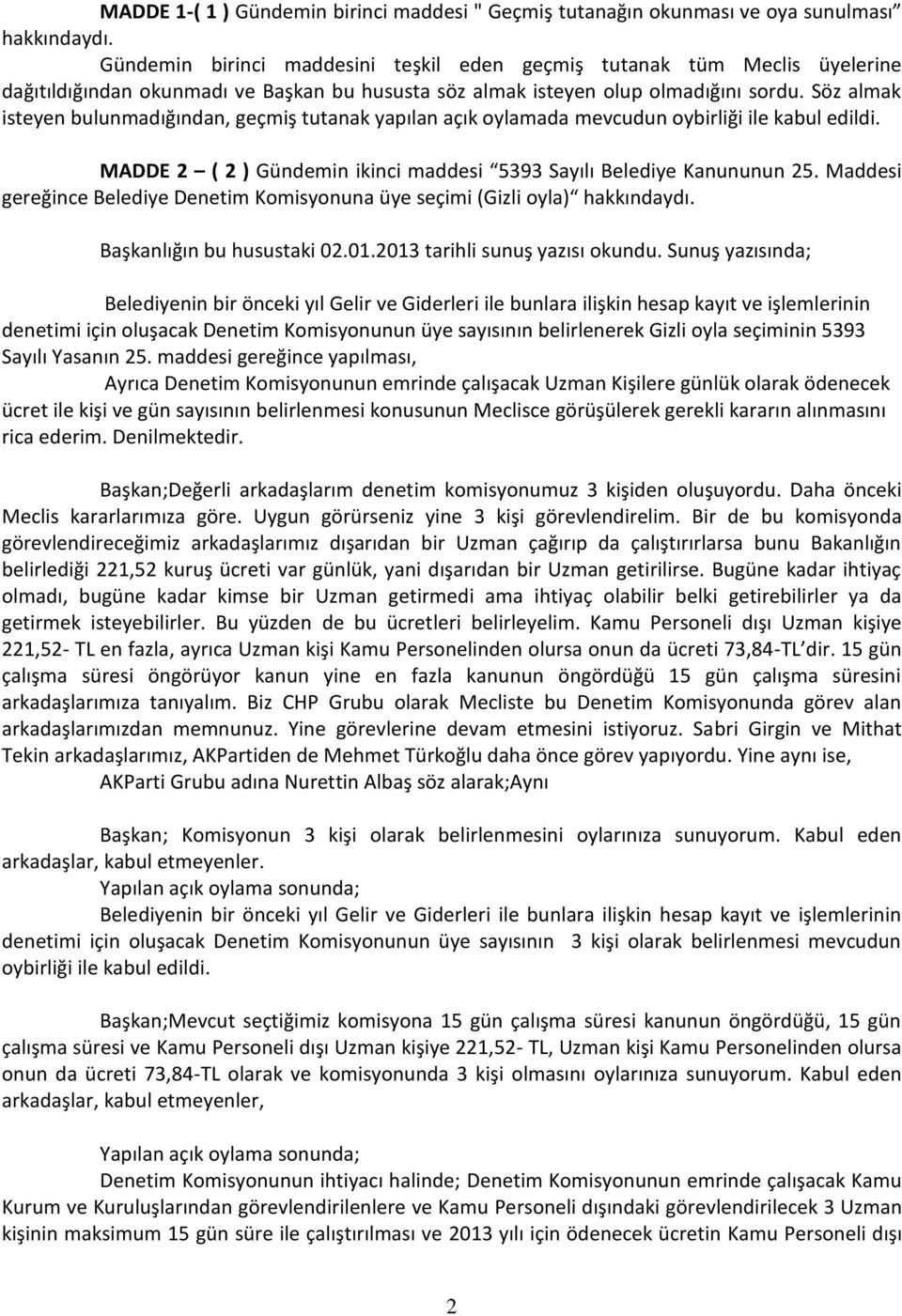 Söz almak isteyen bulunmadığından, geçmiş tutanak yapılan açık oylamada mevcudun oybirliği ile kabul MADDE 2 ( 2 ) Gündemin ikinci maddesi 5393 Sayılı Belediye Kanununun 25.