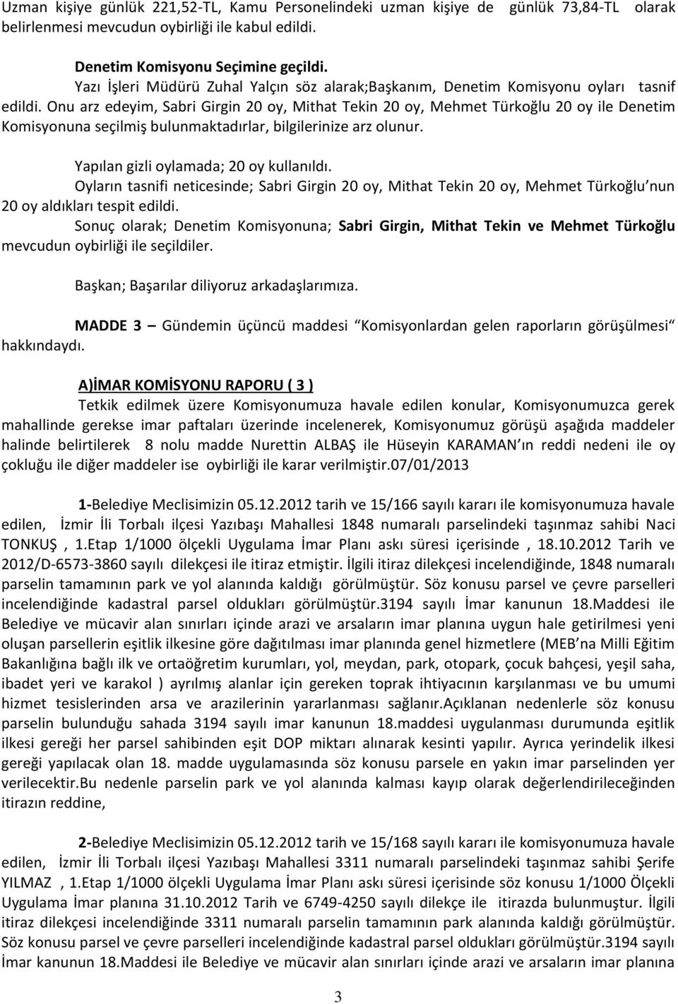 bulunmaktadırlar, bilgilerinize arz olunur. Yapılan gizli oylamada; 20 oy kullanıldı.