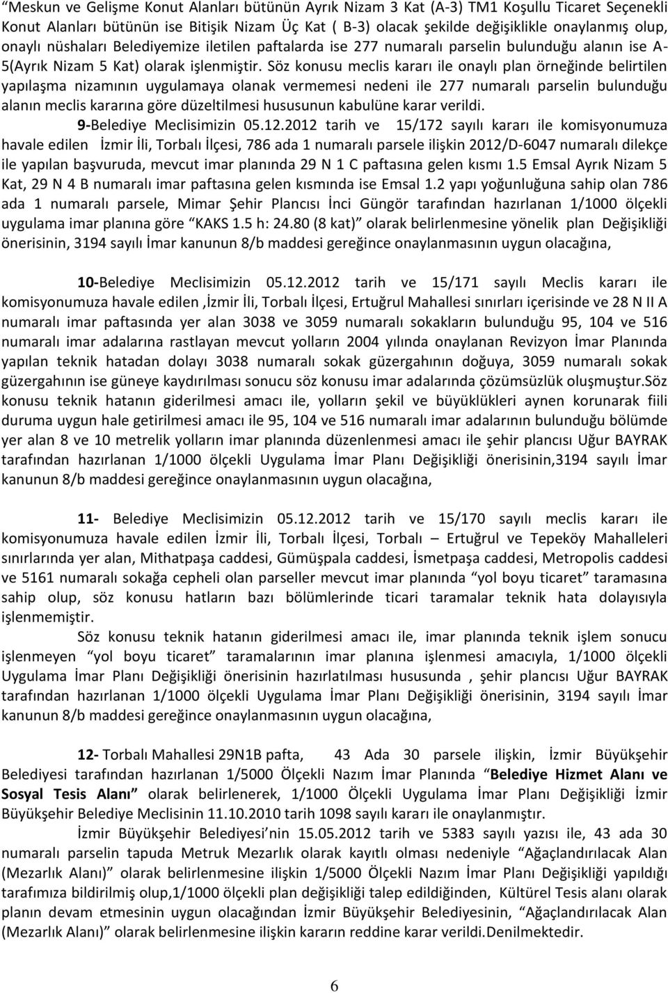 Söz konusu meclis kararı ile onaylı plan örneğinde belirtilen yapılaşma nizamının uygulamaya olanak vermemesi nedeni ile 277 numaralı parselin bulunduğu alanın meclis kararına göre düzeltilmesi