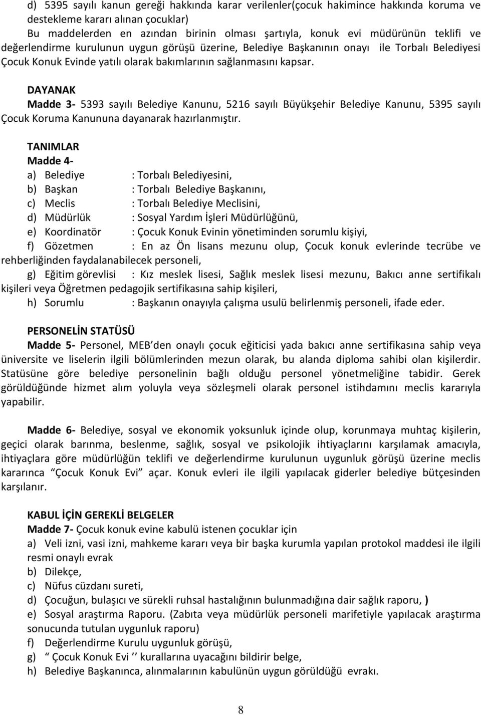 DAYANAK Madde 3-5393 sayılı Belediye Kanunu, 5216 sayılı Büyükşehir Belediye Kanunu, 5395 sayılı Çocuk Koruma Kanununa dayanarak hazırlanmıştır.