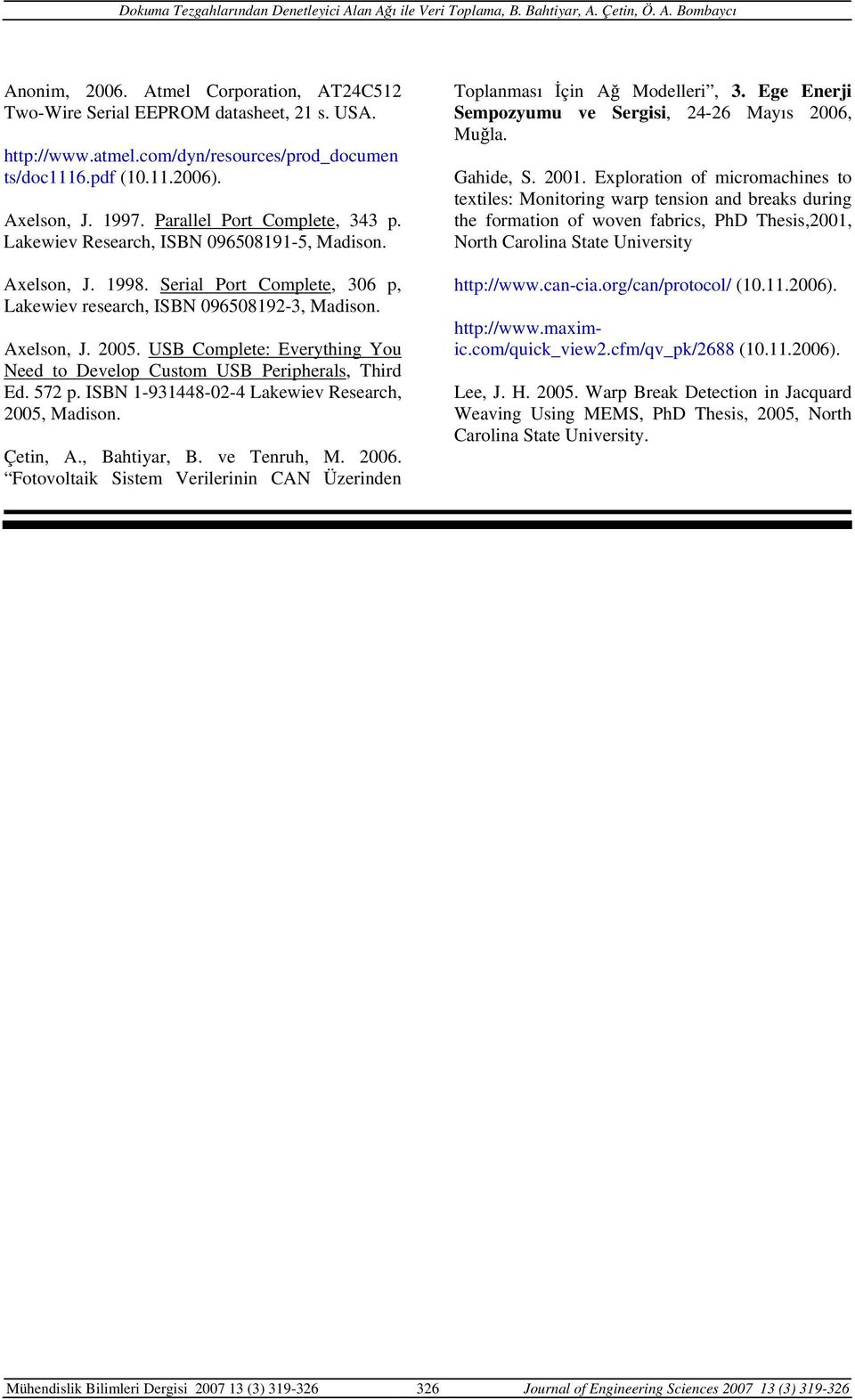 USB Complete: Everything You Need to Develop Custom USB Peripherals, Third Ed. 572 p. ISBN 1-931448-02-4 Lakewiev Research, 2005, Madison. Çetin, A., Bahtiyar, B. ve Tenruh, M. 2006.