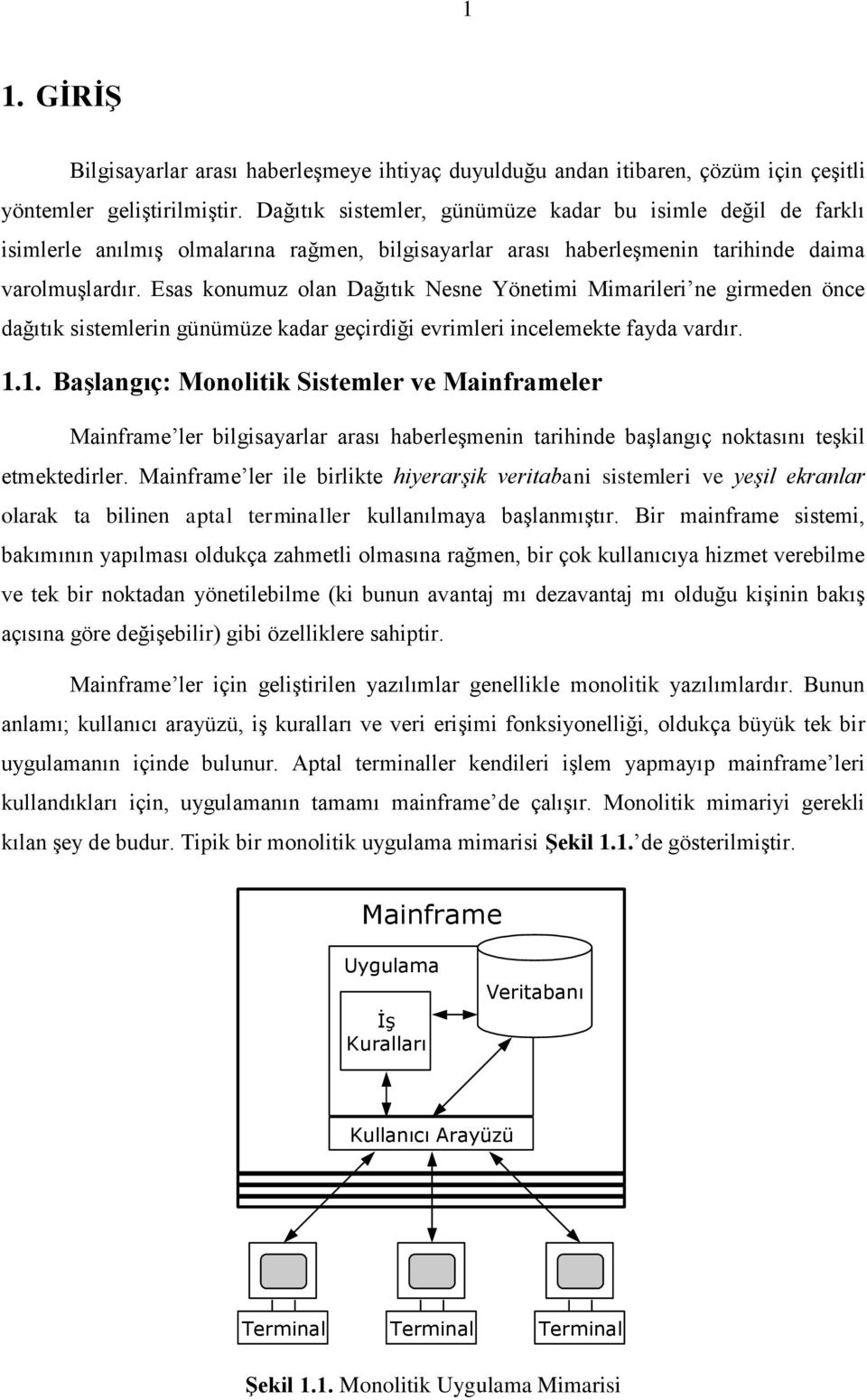 Esas konumuz olan Dağıtık Nesne Yönetimi Mimarileri ne girmeden önce dağıtık sistemlerin günümüze kadar geçirdiği evrimleri incelemekte fayda vardır. 1.