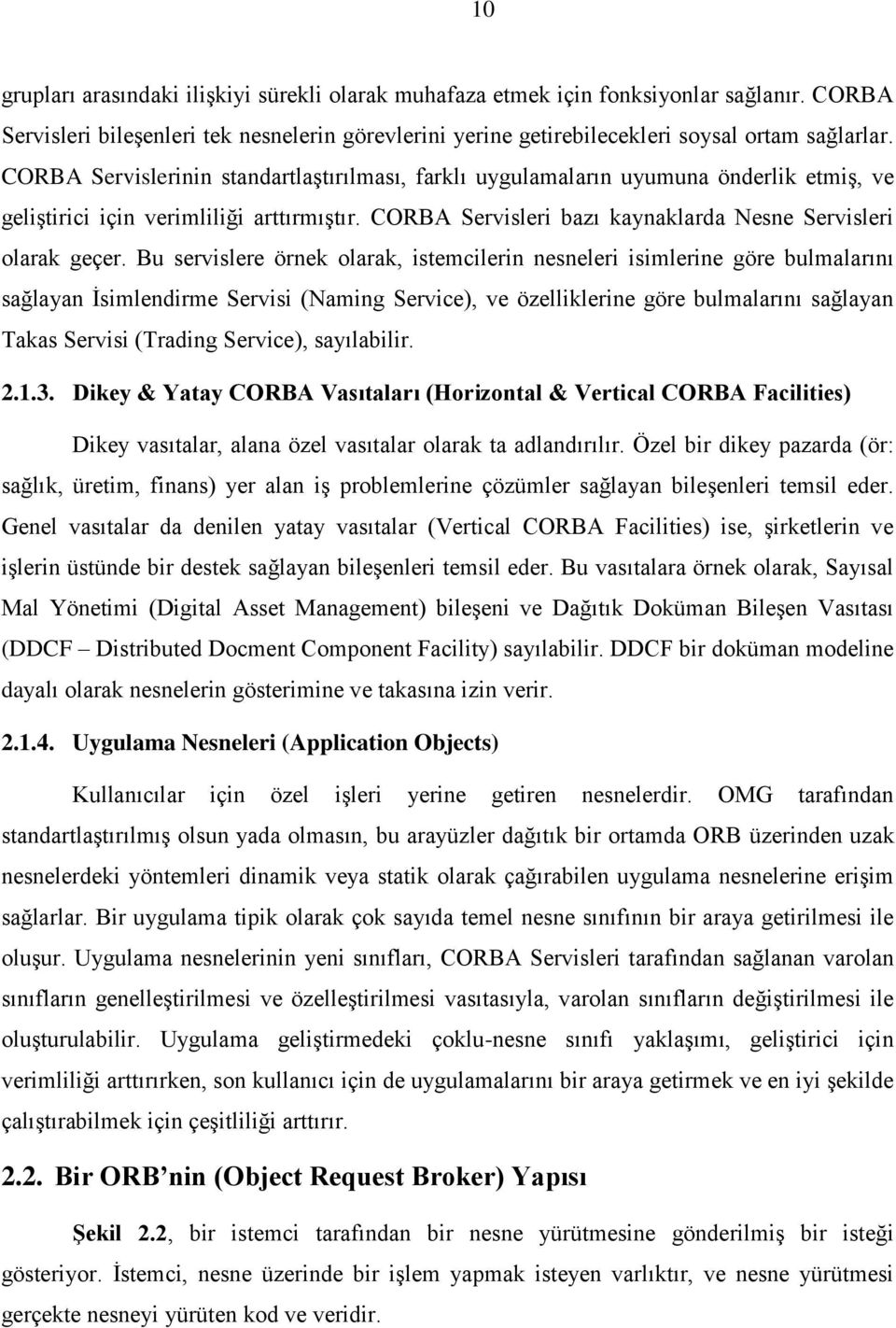 Bu servislere örnek olarak, istemcilerin nesneleri isimlerine göre bulmalarını sağlayan İsimlendirme Servisi (Naming Service), ve özelliklerine göre bulmalarını sağlayan Takas Servisi (Trading