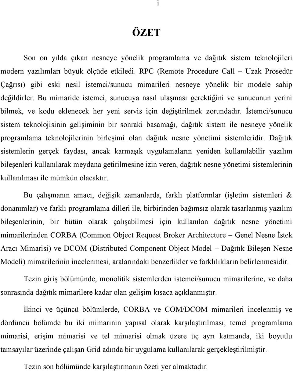 Bu mimaride istemci, sunucuya nasıl ulaşması gerektiğini ve sunucunun yerini bilmek, ve kodu eklenecek her yeni servis için değiştirilmek zorundadır.