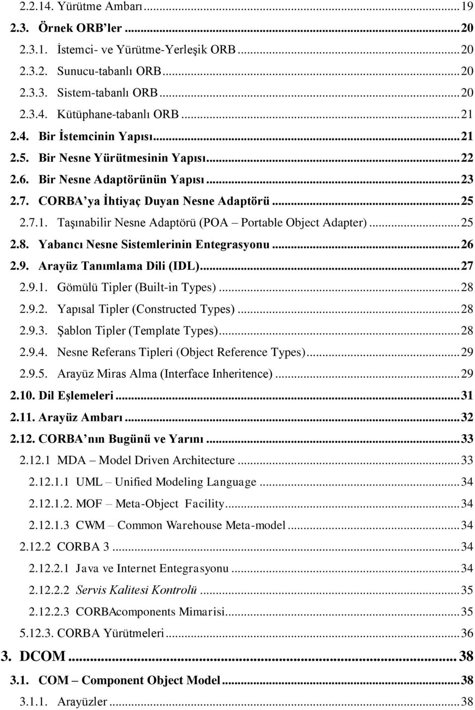 .. 25 2.8. Yabancı Nesne Sistemlerinin Entegrasyonu... 26 2.9. Arayüz Tanımlama Dili (IDL)... 27 2.9.1. Gömülü Tipler (Built-in Types)... 28 2.9.2. Yapısal Tipler (Constructed Types)... 28 2.9.3.
