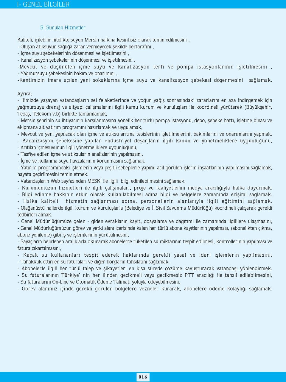 Yaðmursuyu þebekesinin bakým ve onarýmýný, -Kentimizin imara açýlan yeni sokaklarýna içme suyu ve kanalizasyon þebekesi döþenmesini saðlamak.