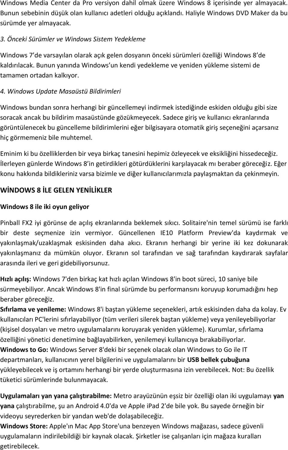 Önceki Sürümler ve Windows Sistem Yedekleme Windows 7 de varsayılan olarak açık gelen dosyanın önceki sürümleri özelliği Windows 8 de kaldırılacak.