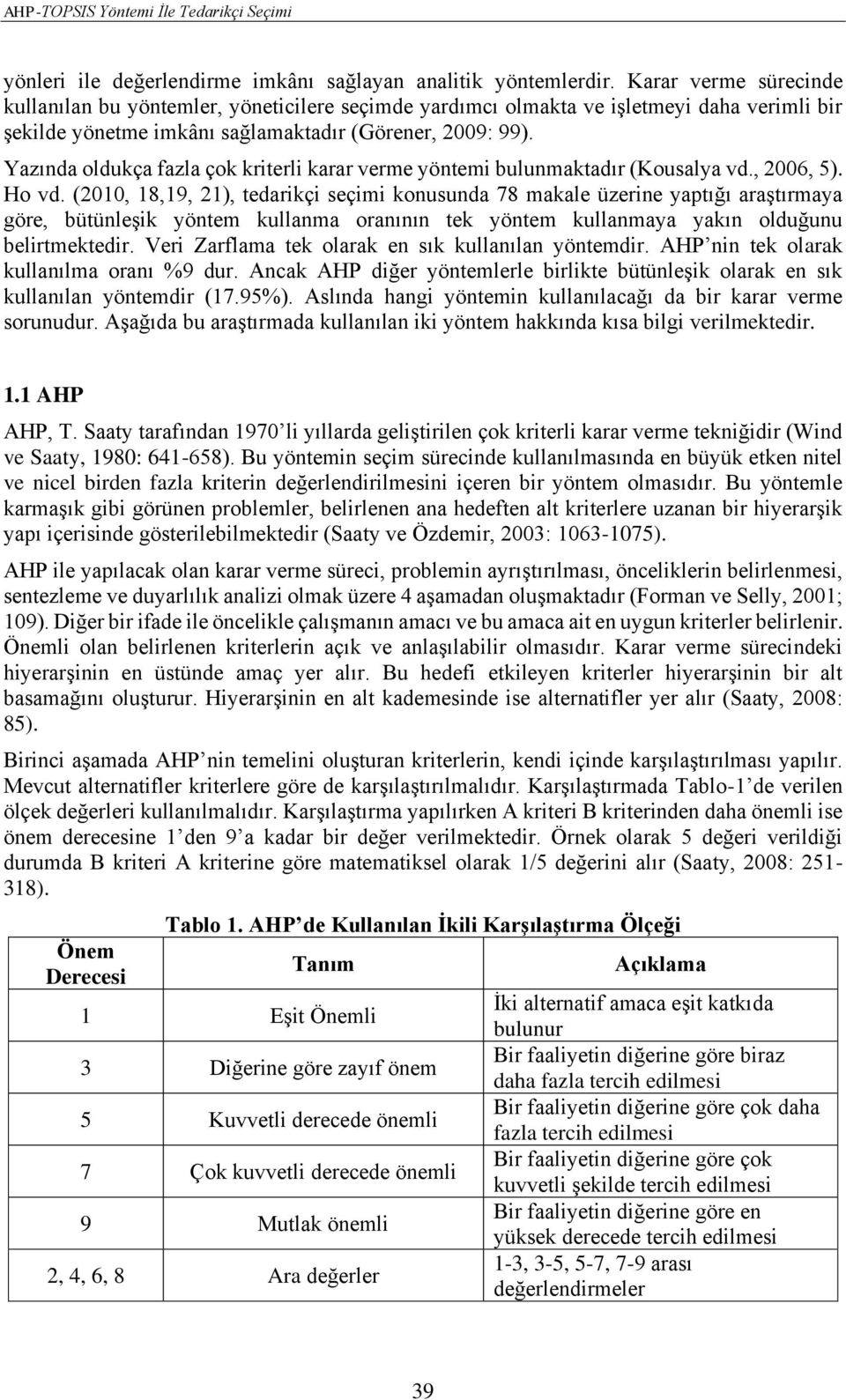 Yazında oldukça fazla çok kriterli karar verme yöntemi bulunmaktadır (Kousalya vd., 200, ). Ho vd.