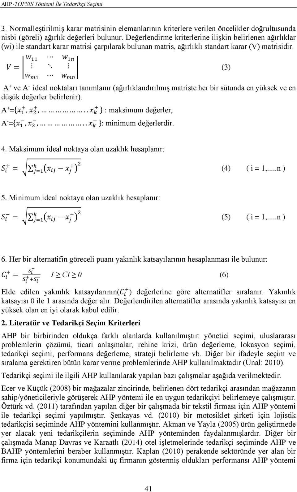 w 11 w 1n V = [ ] () w m1 w mn A + ve A - ideal noktaları tanımlanır (ağırlıklandırılmış matriste her bir sütunda en yüksek ve en düşük değerler belirlenir). A + ={x 1 +, x 2 +,.